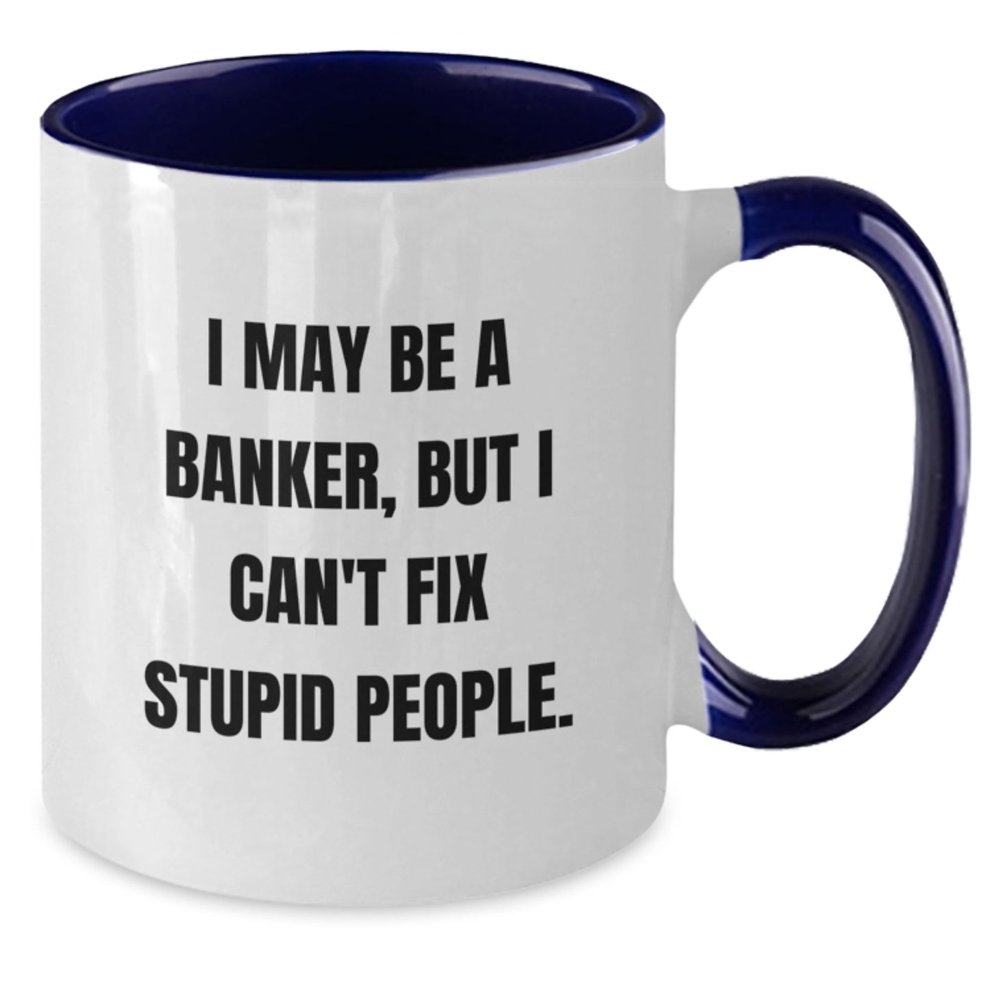 Funny Banker Gifts from Friends - I May Be A Banker, But I Can't Fix Stupid People. Two Tone Coffee Mug, Graduation Unique Gifts - Additional