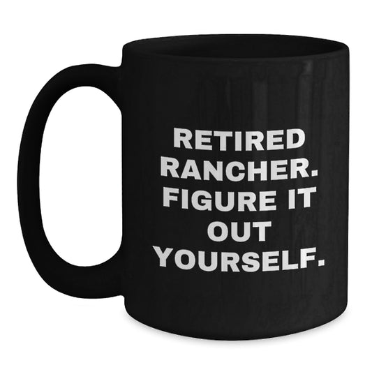 Funny Rancher Gifts, Black Coffee Mug, 'Retired Rancher. Figure It Out Yourself.' for Men Graduation Unique - Main