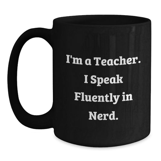 Funny Teacher Gifts from Friends - I'm A Teacher. I Speak Fluently In genius. Black Coffee Mug for Graduation Unique Gifts - Main