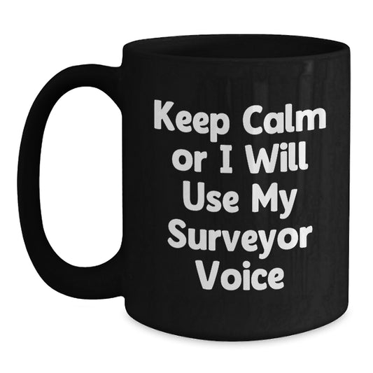 Funny Surveyor Valentine's Gifts from Friends for Surveyor Black Coffee Mug with Keep Calm Or I Will Use My Surveyor Voice Quote, Perfect for Men or Women Surveyor Enthusiasts - Main