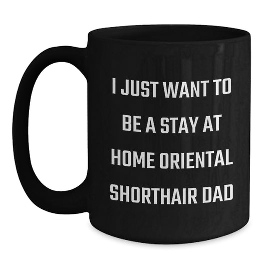 Funny Oriental Shorthair Cat Dad Gifts from Men for Birthday Unique Mugs, Black Coffee Mug, 'I Just Want To Be A Stay At Home Oriental Shorthair Dad' Quote - Main