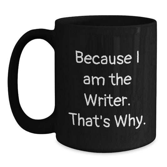 Funny Writer Gifts - Because I Am The Writer. That's Why. - Black Coffee Mug for Birthday - Main