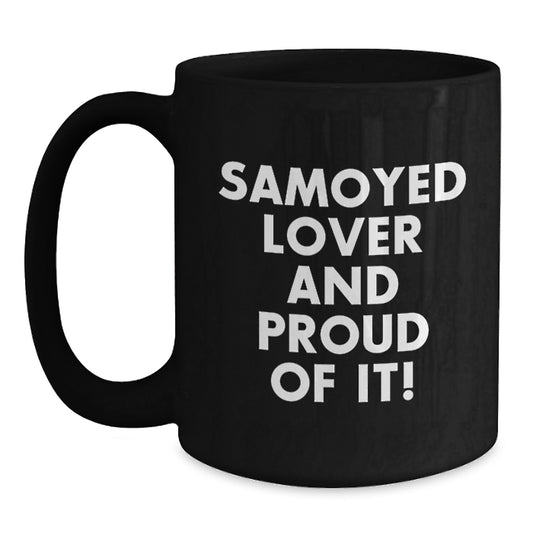 Samoyed Dog Gifts for Men - Funny Quote Black Coffee Mug - Valentine's Unique Gifts from Friends to Samoyed Lover - Main