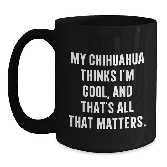 Funny Chihuahua Dog Gifts for Men - Birthday Unique Gifts from Mom - Black Coffee Mug - My Chihuahua Thinks I'm Cool - Unique Chihuahua Lover Mug - Main
