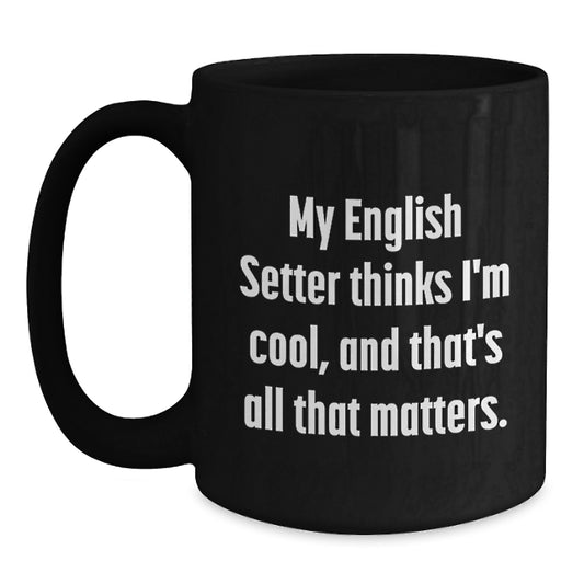 Funny English Setter Dog Gifts, Birthday Unique Gifts from Friends, English Setter Dog Black Coffee Mugs with 'My English Setter Thinks I'm Cool, And That's All That Matters.' Quote - Main