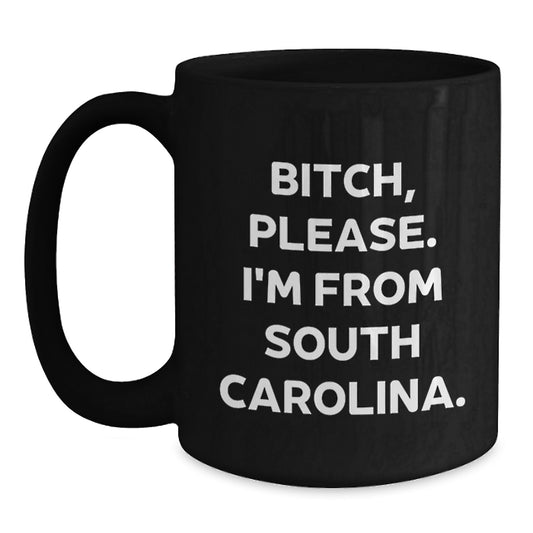 South Carolina Gifts from Friends and Family - Funny Black Coffee Mug - 'B-tch, Please. I'm From South Carolina.' - Birthday Unique Gifts for Men and Women - Main