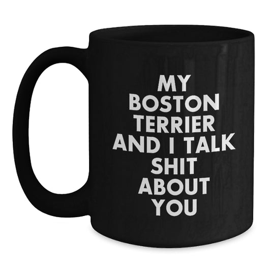 Funny Boston Terrier Dog Black Coffee Mugs for Boston Terrier Lovers from Friends - My Boston Terrier And I Talk Shit About You - Main