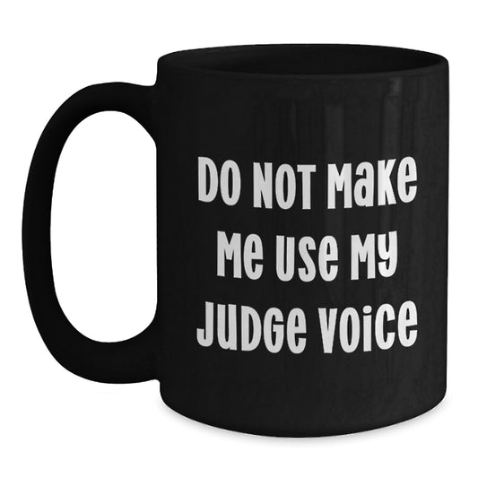 Funny Judge Gifts for Men from Friends - Black Coffee Mug - Do Not Make Me Use My Judge Voice - Main