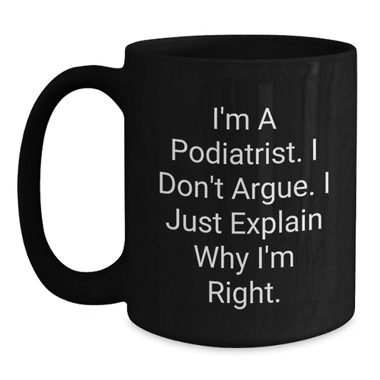 Funny Podiatrist Black Coffee Mug Gifts from Men to Podiatrist on Valentine's with 'I'm A Podiatrist. I Don't Argue. I Just Explain Why I'm Right.' Quote - Main