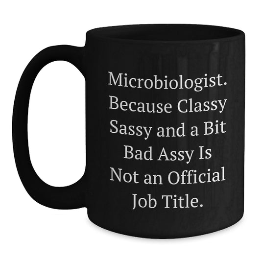 Funny Microbiologist Gifts for Mom - Black Coffee Mug - 'Classy Sassy And A Bit Fearlessy Is Not An Official Job Title' - Gifts from Family to Microbiologist - Main