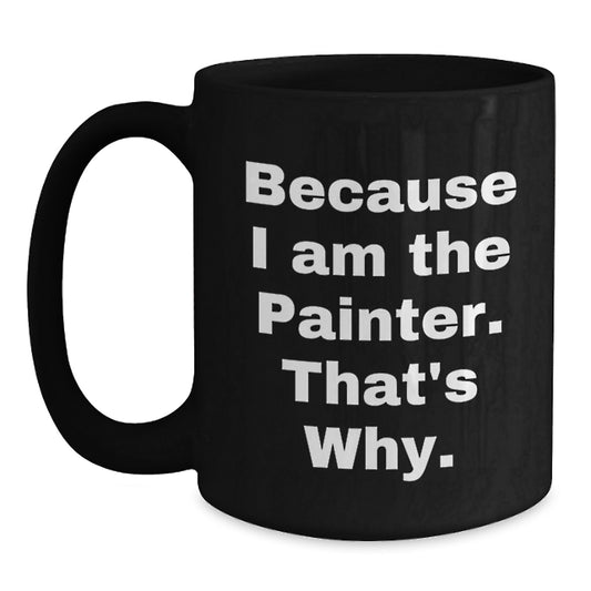 Funny Painter Gifts from Men - Unique Birthday Unique Gift Ideas for Painter - Because I Am The Painter - Black Coffee Mug - Main