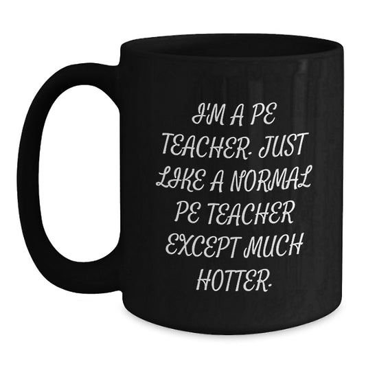 Funny PE Teacher Gifts from Friends, Unique Graduation Unique Gifts for PE Teacher Men, Black Coffee Mug with 'I'm A Pe Teacher. Just Like A Normal Pe Teacher Except Much Hotter.' Quote - Main