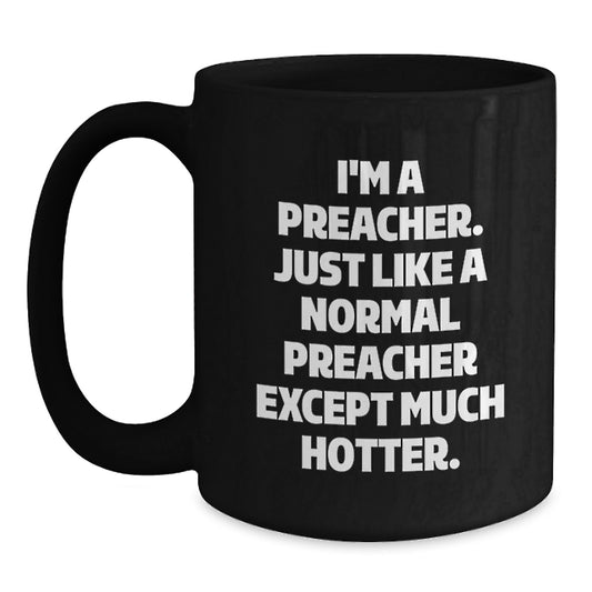 Funny Preacher Gifts from Men for Preacher, I'm A Preacher. Just Like A Normal Preacher Except Much Hotter., Unique Preacher Black Coffee Mug, Black Coffee Mug for Preacher - Main