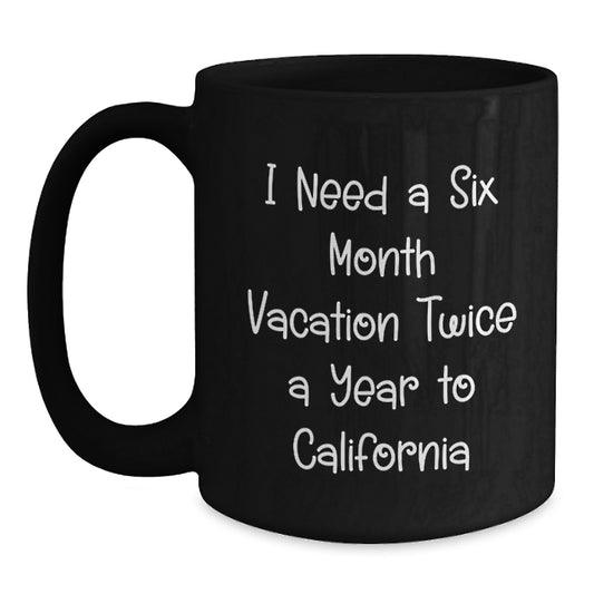 California Inspired Funny Quote Gift for Men or Women - 'I Need A Six Month Vacation Twice A Year To California' Birthday Unique Mug - Main