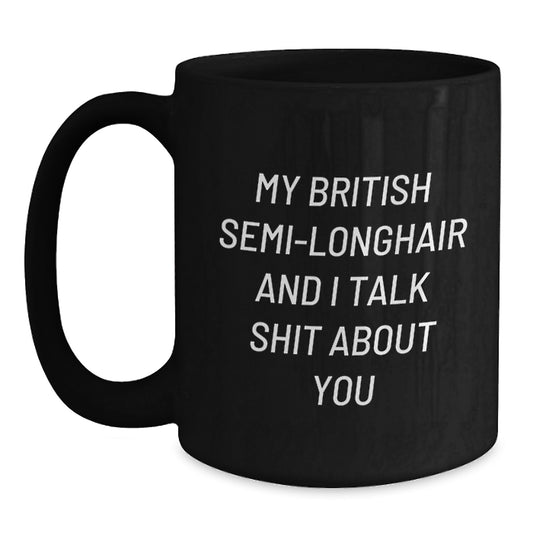 Funny British Semi-Longhair Cat Gifts for Family - 'My British Semi-longhair And I Talk Shit About You' Black Coffee Mug for Graduation Unique Gifts from Friends - Main