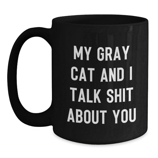 Funny Gray Cat Gifts from Men to Gray Cat Lovers on Father's Day - Black Coffee Mug - My Gray Cat And I Talk Shit About You Quote - Main