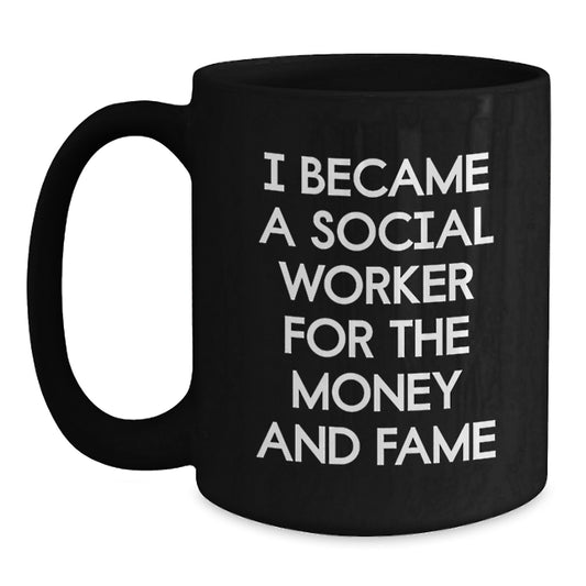 Funny Social Worker Birthday Unique Gifts from Friends to Social Workers - Black Coffee Mug, I Became A Social Worker For The Money And Fame Meme - Main