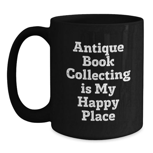 Antique Book Collecting Gifts for Him - 'Antique Book Collecting Is My Happy Place' Funny Coffee Mug, Black, 11oz or 15oz, Microwave and Dishwasher Safe Gifts from Men to Friends - Main