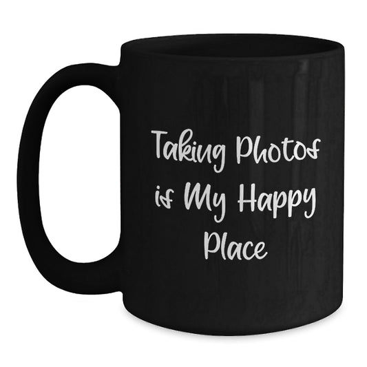 Funny Taking Photos Gifts for Men - Graduation Unique Black Coffee Mug - 'Taking Photos Is My Happy Place' - Main