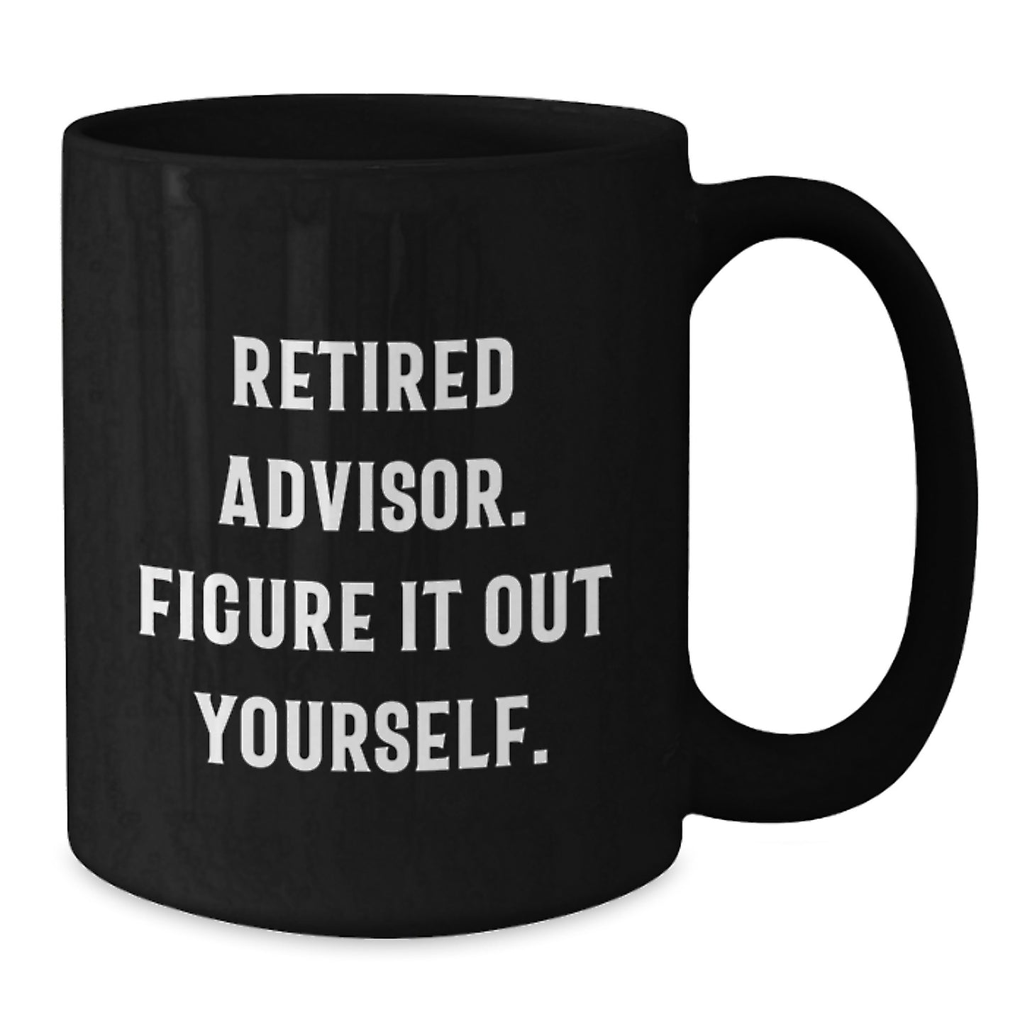Funny Advisor Gifts for Men - Black Coffee Mug, Retired Advisor Quote - Gifts from Friends for Advisor Graduation - Additional