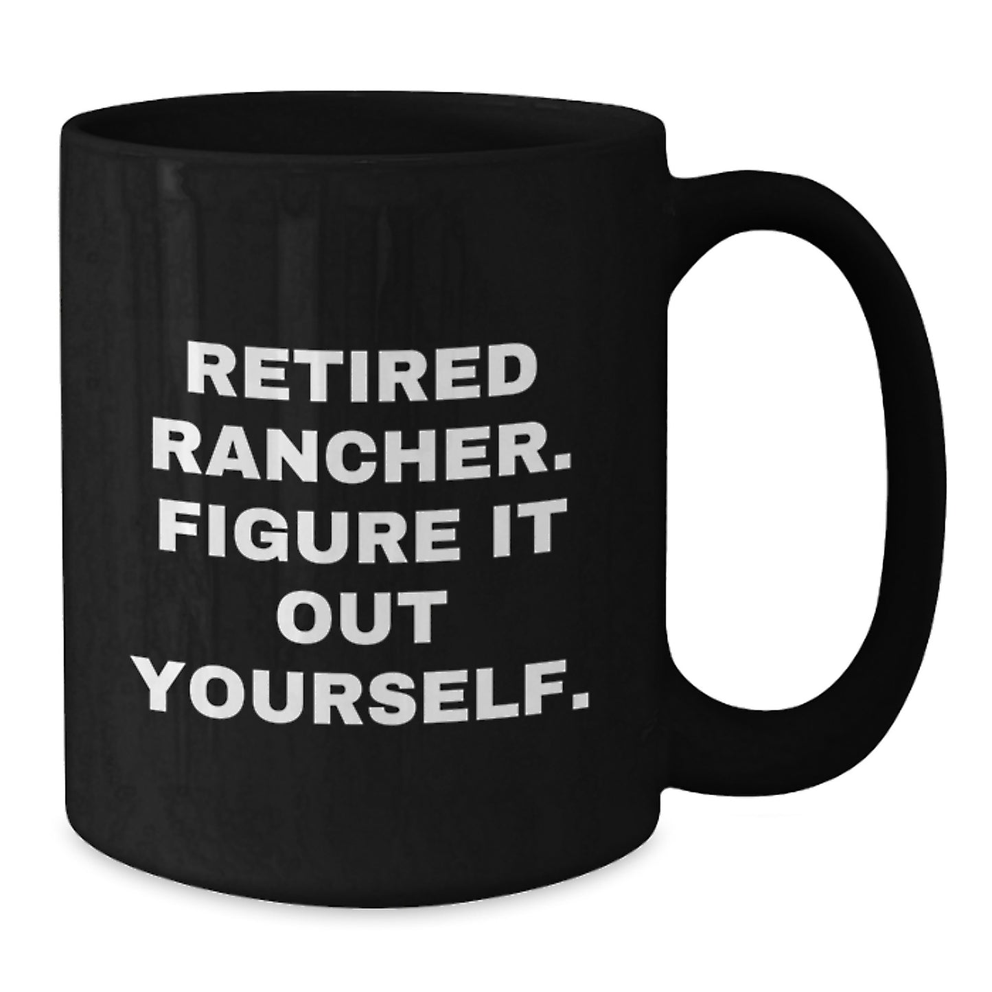 Funny Rancher Gifts, Black Coffee Mug, 'Retired Rancher. Figure It Out Yourself.' for Men Graduation Unique - Additional