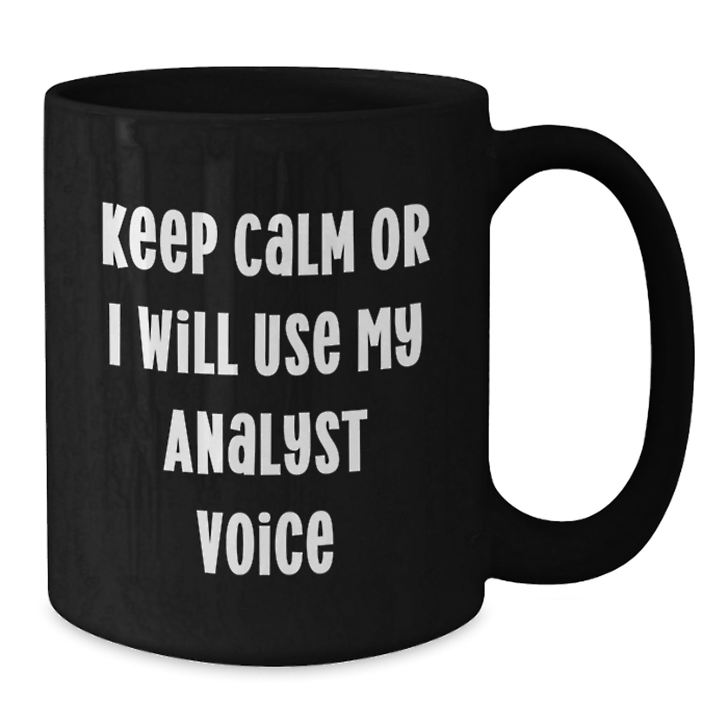 Funny Analyst Gifts from Mom - Keep Calm Or I Will Use My 'Analyst Voice' Black Coffee Mug, Unique Mother's Day Unique Gifts for Analyst Friends and Family - Black, 11oz or 15oz - Additional