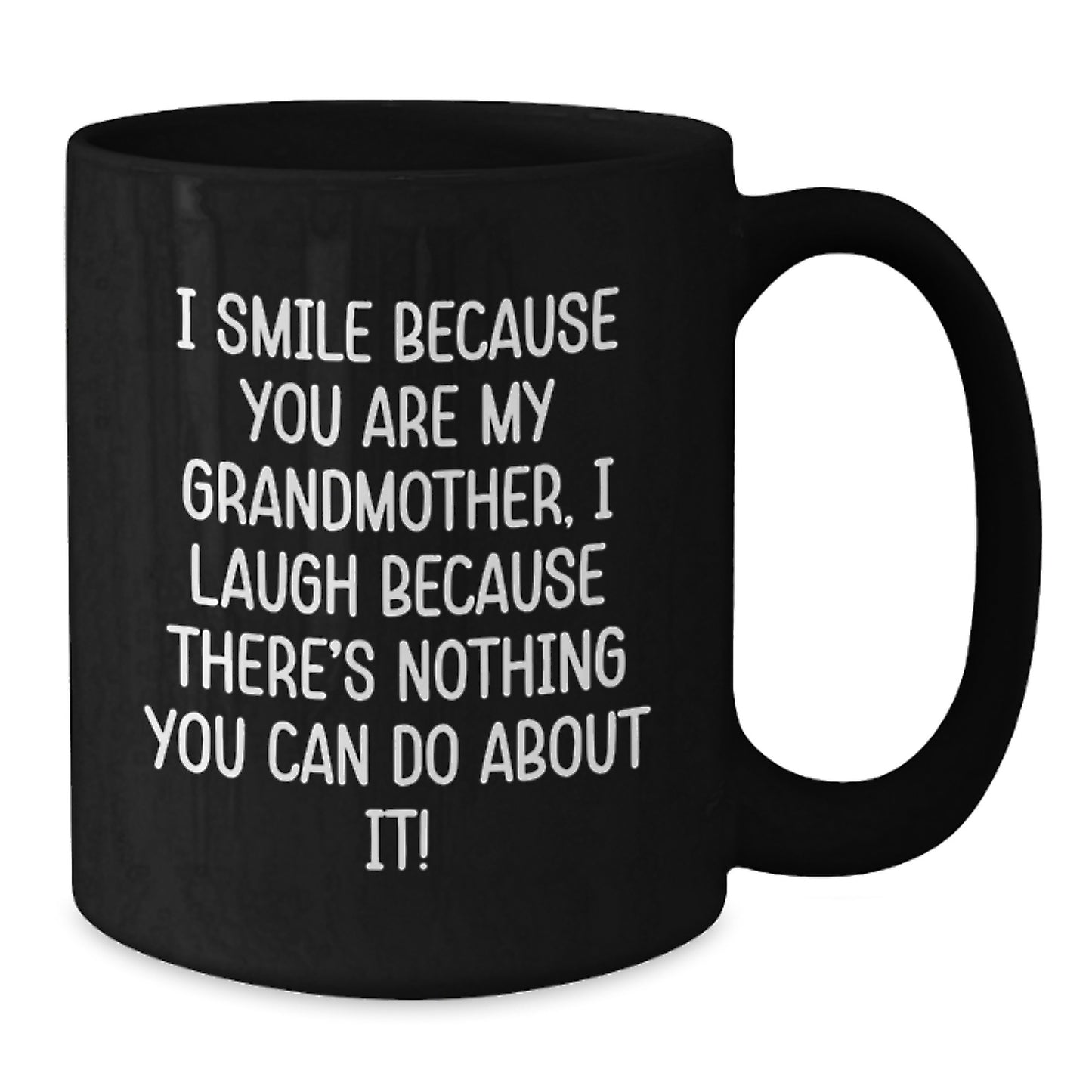 Funny Grandmother Gifts from Family for Graduation Unique Black Coffee Mug I Smile Because You Are My Grandmother, I Laugh Because There's Nothing You Can Do About It! - Additional