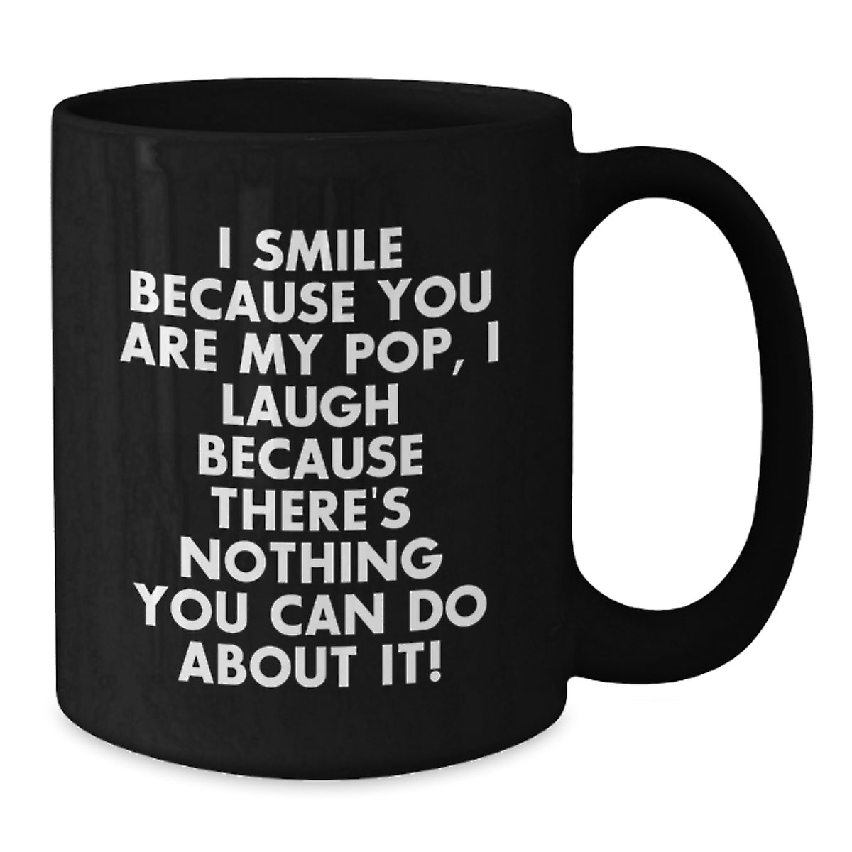 Funny Pop Gifts from Men to Women Friends Valentine's Unique Black Coffee Mugs - I Smile Because You Are My Pop I Laugh Because There's Nothing You Can Do About It! - Additional
