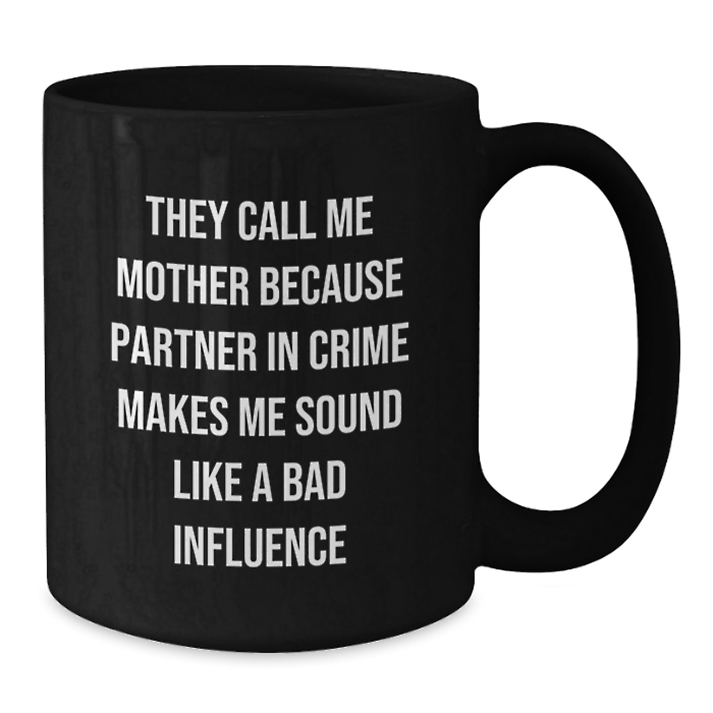 Gifts from Men to Their Mothers, Funny Coffee Mugs for Christmas, They Call Me Mother Because Partner In Crime Makes Me Sound Like A Bad Influence - Additional