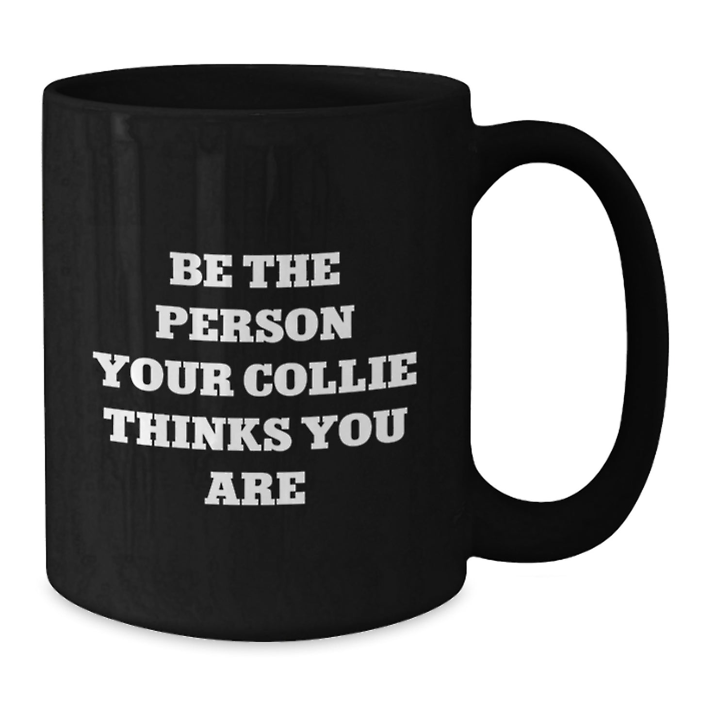Collie Dog Lovers Funny Quote Gifts from Friends, Family for Valentine's Unique Black Coffee Mugs, Be the Person Your Collie Thinks You Are - Additional