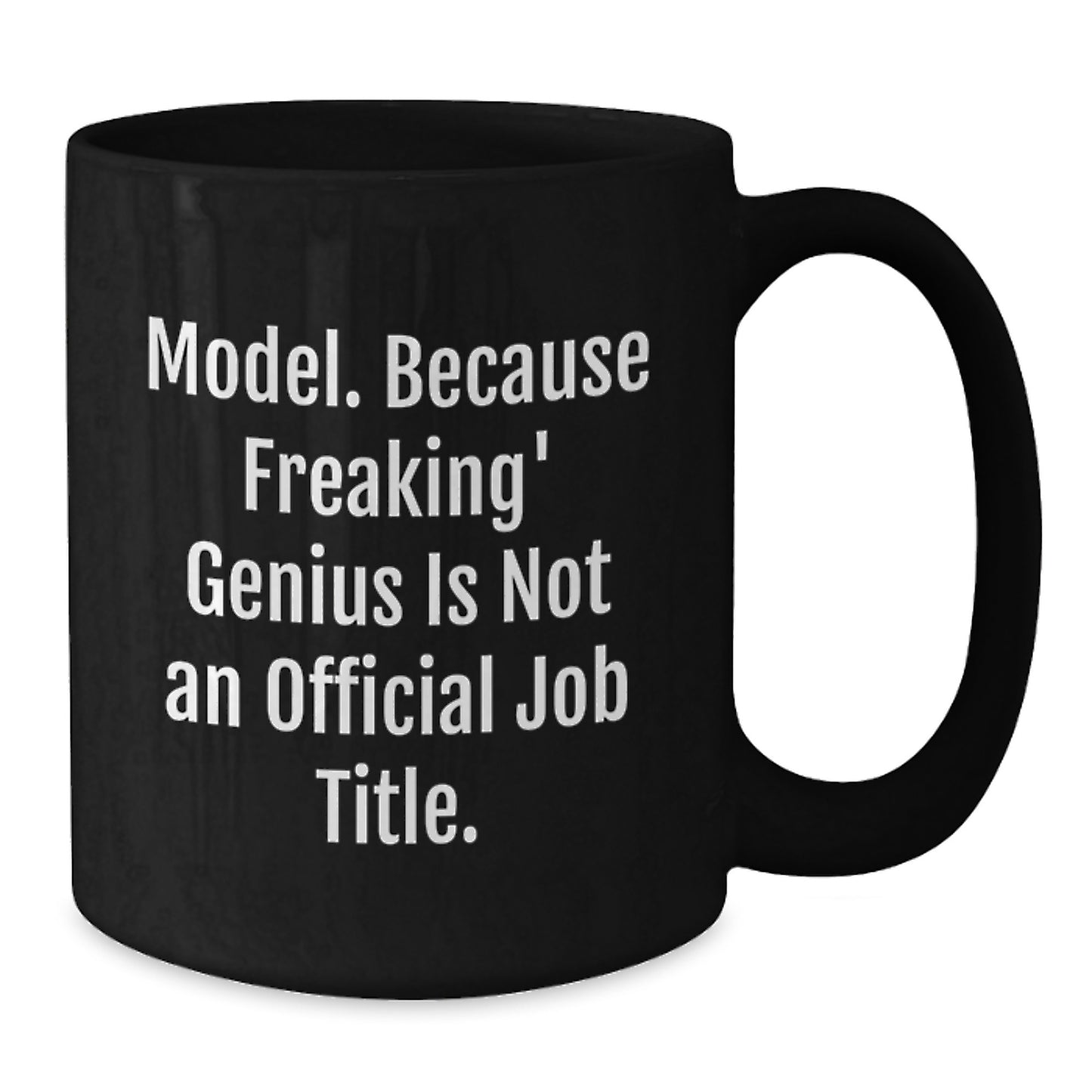 Funny Model Gifts from Friends for Graduation Unique Black Coffee Mugs Model. Because Freaking' genius Is Not An Official Job Title. Encouragement - Additional