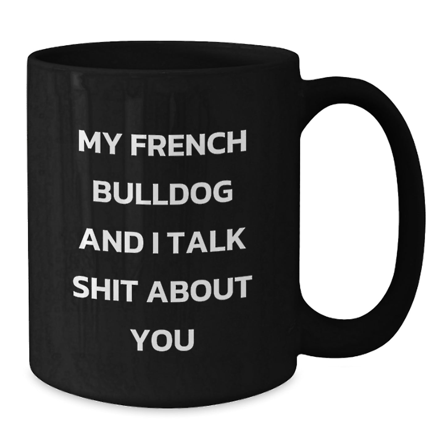 Funny French Bulldog Lover Gifts from Men, Women, Friends, or Family for French Bulldog Owners on Mother's Day Unique Black Coffee Mugs with Quote 'My French Bulldog And I Talk Shit About You' - Additional