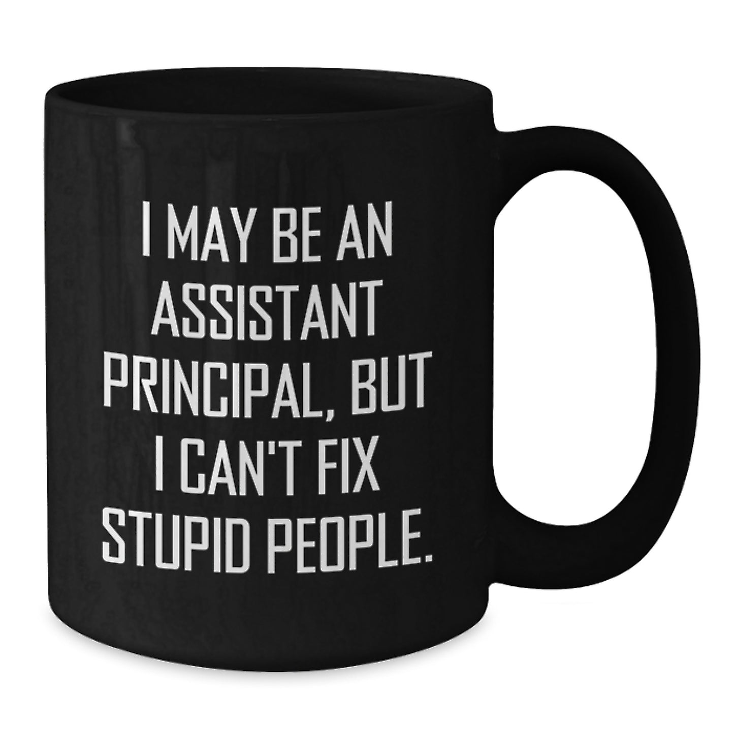 Funny Assistant Principal Gifts for Men, Unique Graduation Unique Gifts from Friends, Women, Family - Black Coffee Mug, 'I May Be An Assistant Principal But I Cant Fix Stupid People' - Additional