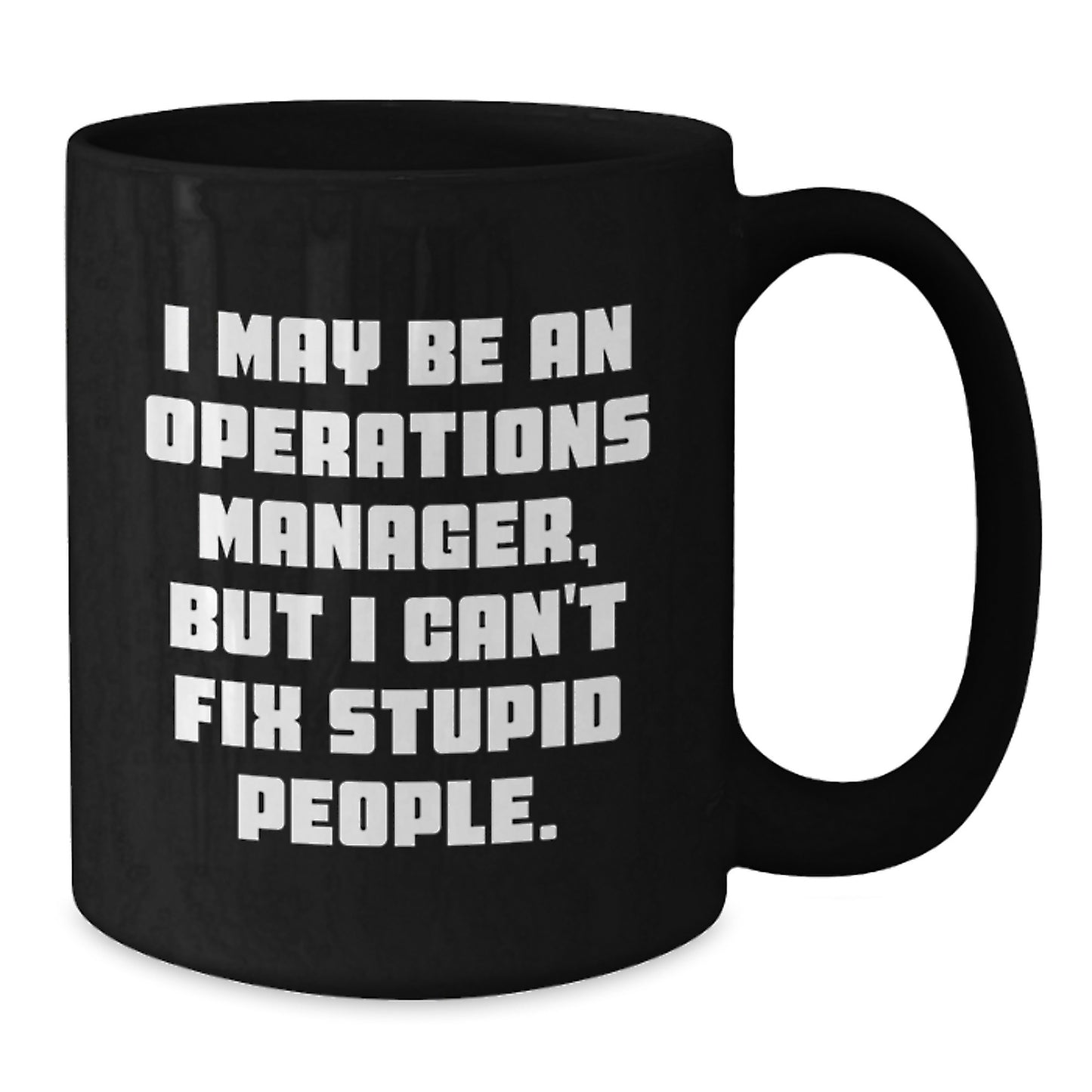 Operations Manager Unique Gifts from Friends - Funny Black Coffee Mug for Operations Manager Graduation - I May Be An Operations Manager, But I Can't Fix Stupid People. - Additional