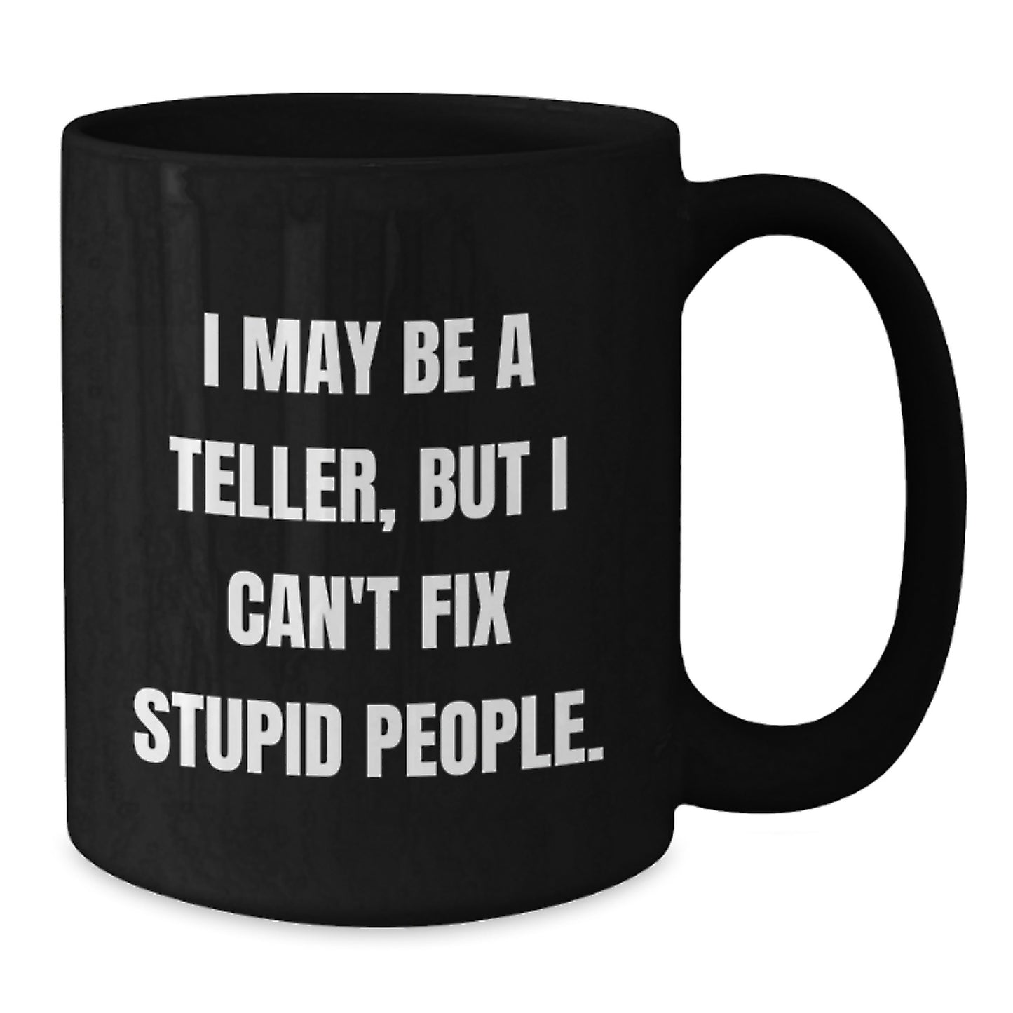 Funny Teller Gifts for Him, I May Be A Teller, But I Can't Fix Stupid People. Black Coffee Mug, Unique Graduation Gifts from Friends - Additional