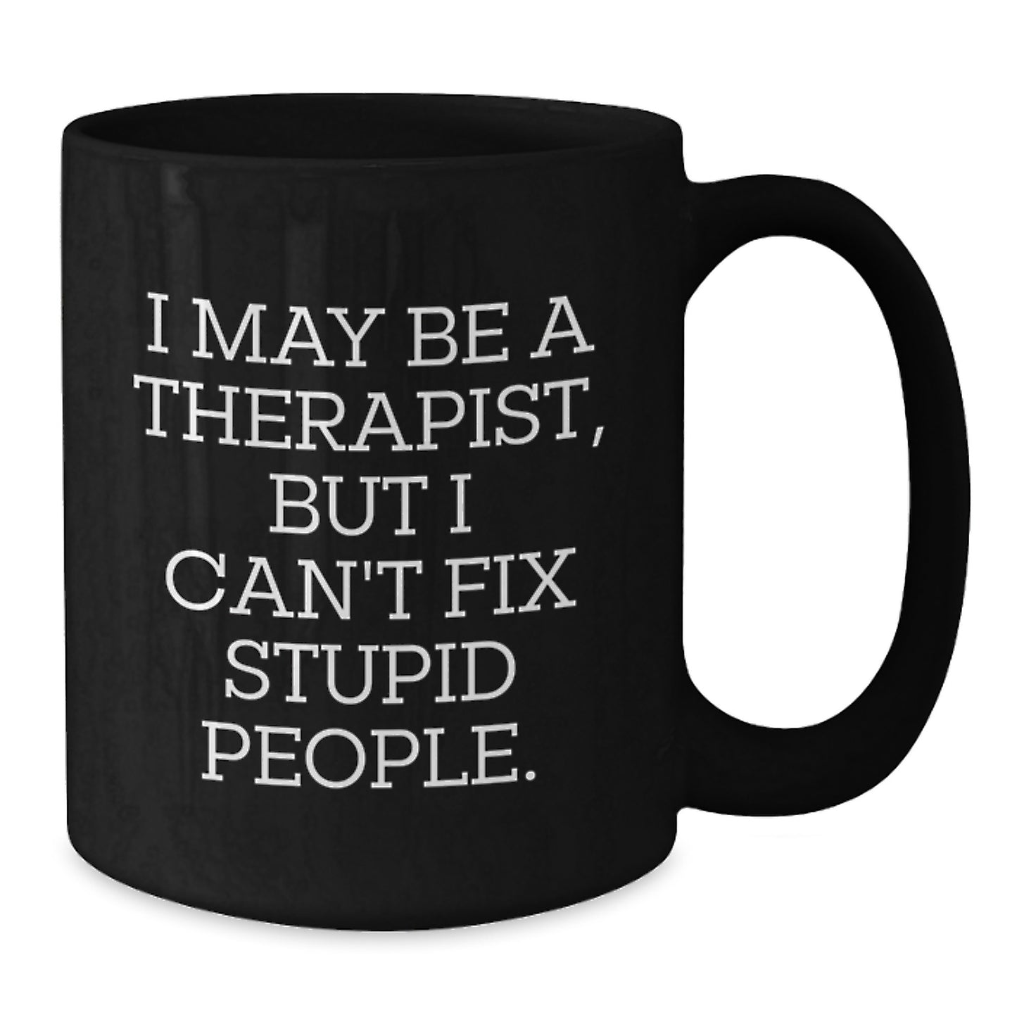 Funny Therapist Gifts for Men Women Friends Family - 'I May Be A Therapist, But I Can't Fix Stupid People.' Black Coffee Mug for Graduation Unique Gifts from Friends Coworkers - Additional