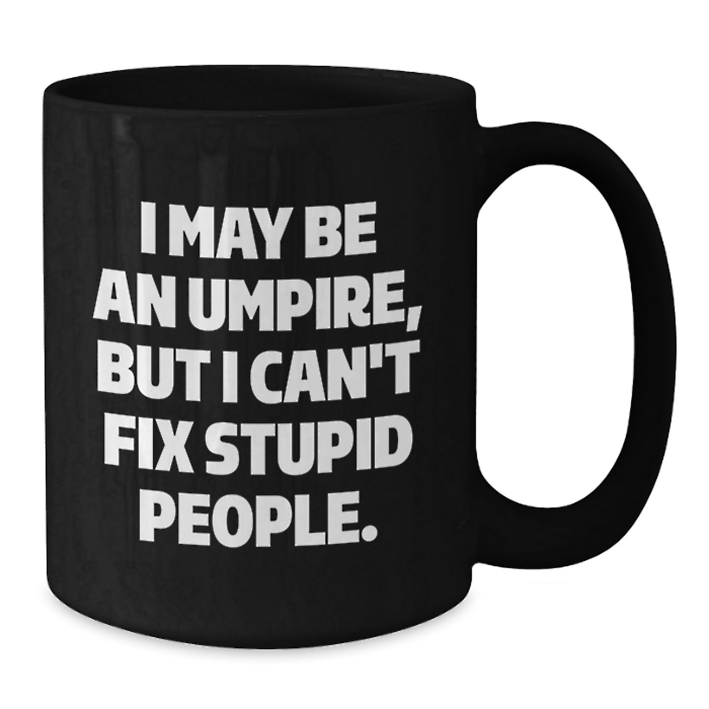 Funny Umpire Gifts from Men Mother's Day Unique Gifts for Umpire Enthusiasts - Black Coffee Mug with I May Be An Umpire But I Can't Fix Stupid People Quote - Additional