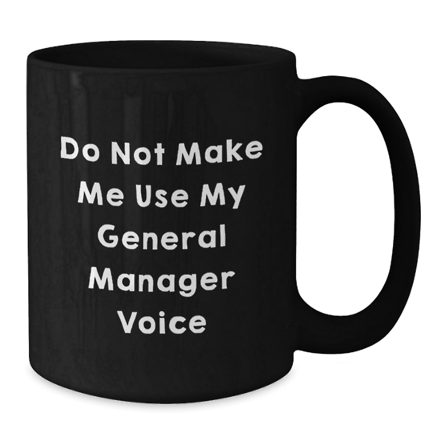 Gifts from Friends and Family for the General Manager - Funny 'Do Not Make Me Use My General Manager Voice' Black Coffee Mug for Graduation Unique Gifts - Additional