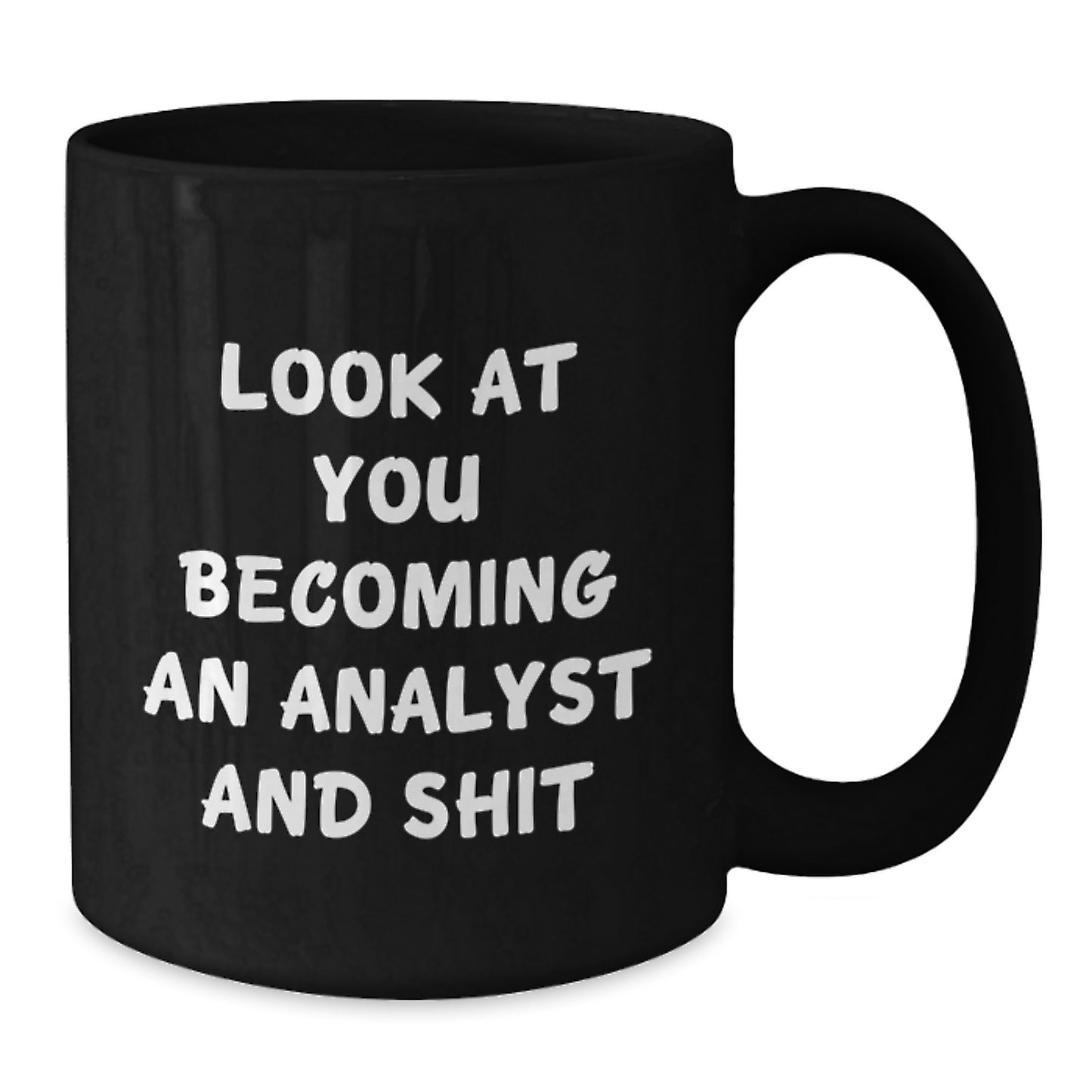 Funny Analyst Gifts, Black Coffee Mug for Mother's Day, Gifts from Men, Women, Friends, Coworkers, Family - 'Look At You Becoming An Analyst And Shit' - Additional