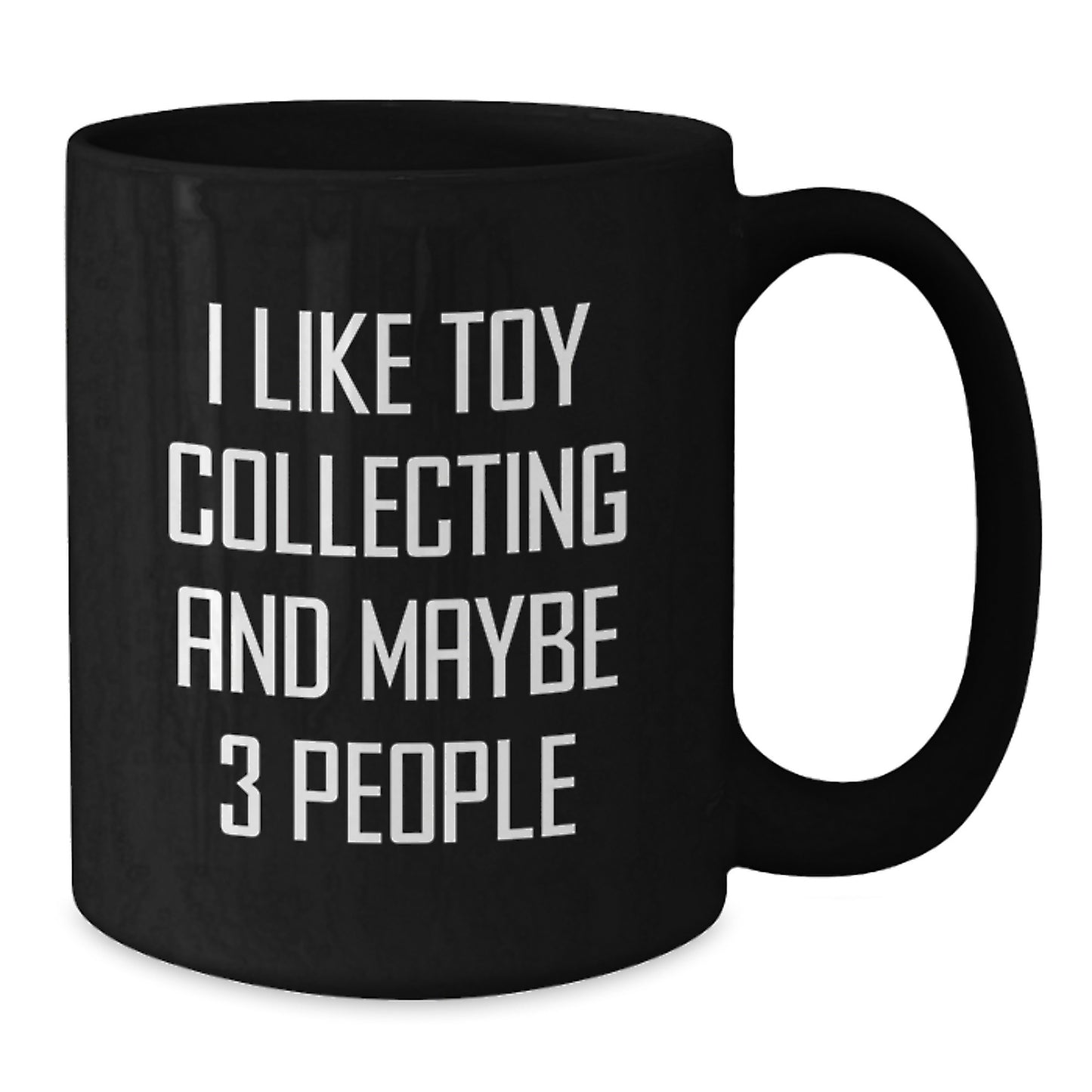 Funny Toy Collecting Gifts for Men, Women, Friends, and Family - I Like Toy Collecting And Maybe 3 People Black Coffee Mug - Additional