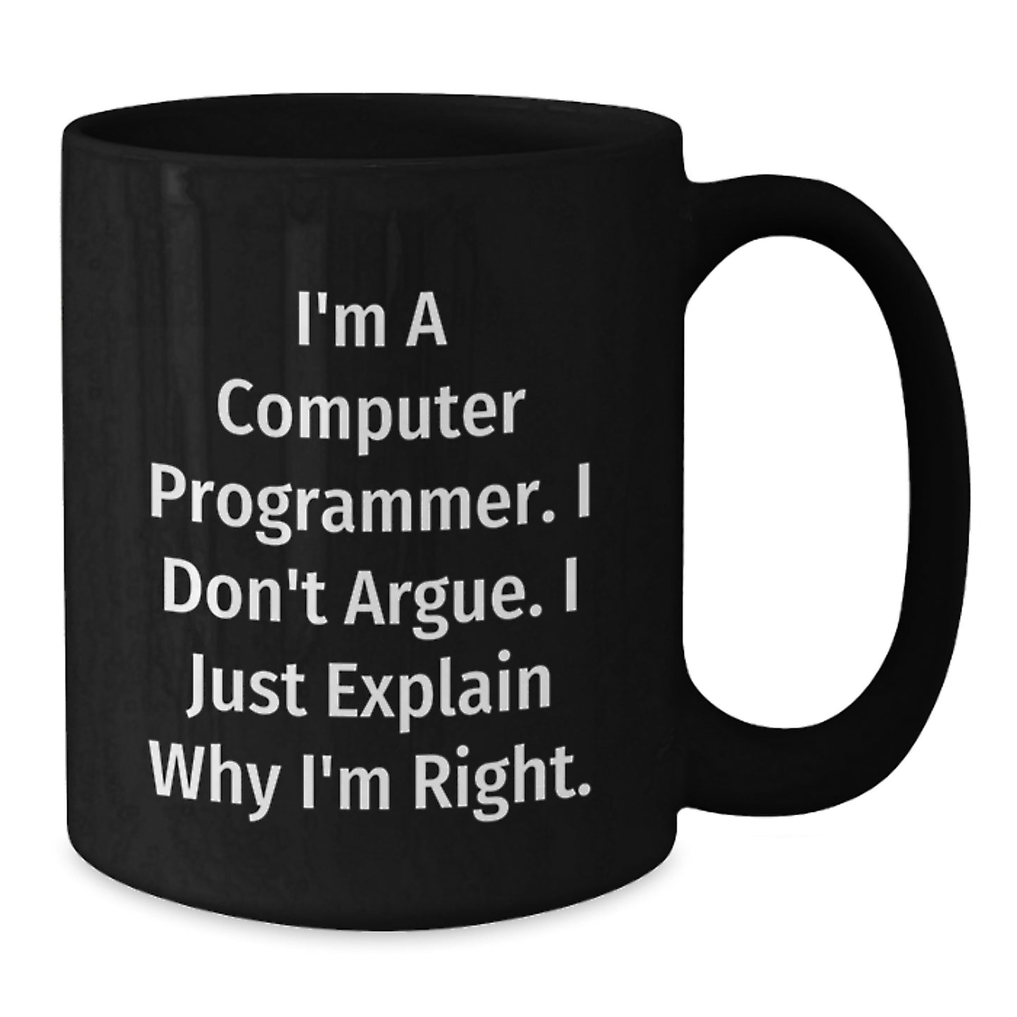 Funny Computer Programmer Gifts - Mother's Day Unique Gifts from Friends - Black Coffee Mug 'I'm A Computer Programmer I Don't Argue I Just Explain Why I'm Right' - Additional