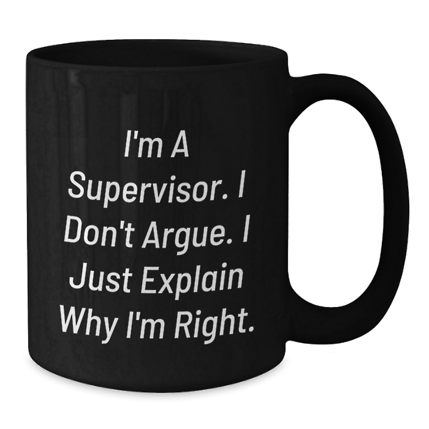 Funny Supervisor Gifts from Men - Black Coffee Mug for Supervisor - I'm A Supervisor. I Don't Argue. I Just Explain Why I'm Right. Unique Mother's Day Unique Gifts for Men - Additional