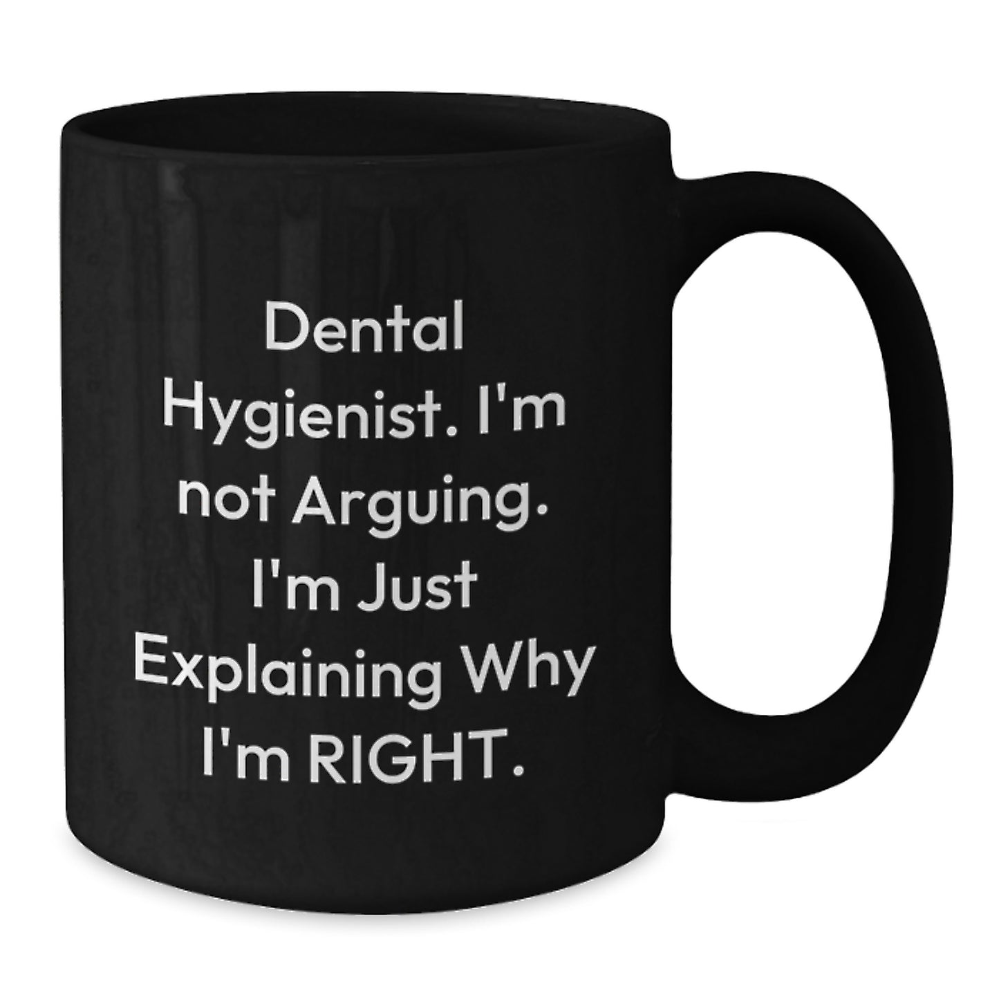 Funny Dental Hygienist Gifts from Friends for Graduation Unique Mugs, 'I'm Not Arguing. I'm Just Explaining Why I'm Right.' Black Coffee Mug for Dental Hygienist Men Women - Additional