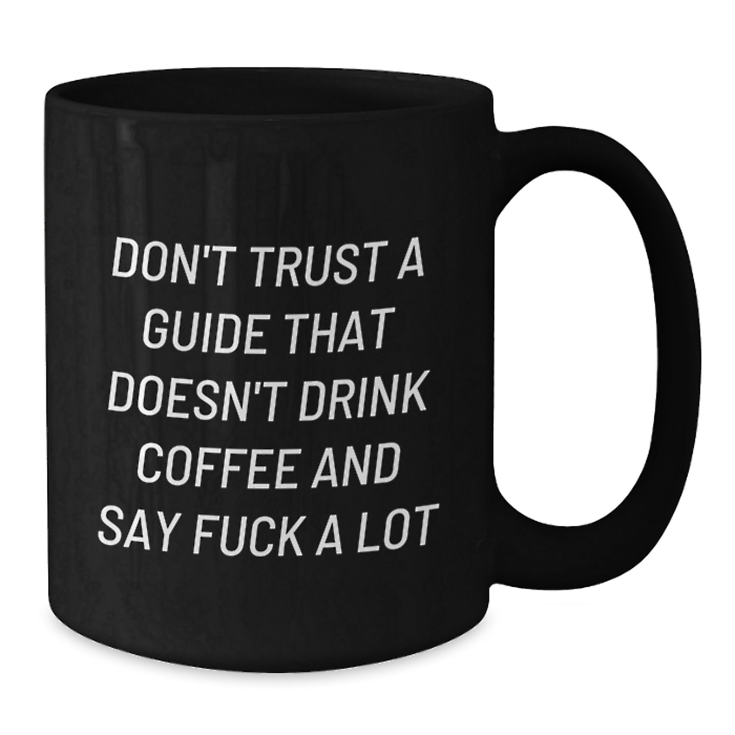 Funny Guide Gifts for Graduation - Black Coffee Mug - 'Don't Trust A Guide That Doesn't Drink Coffee And Say F--k A Lot' - Additional