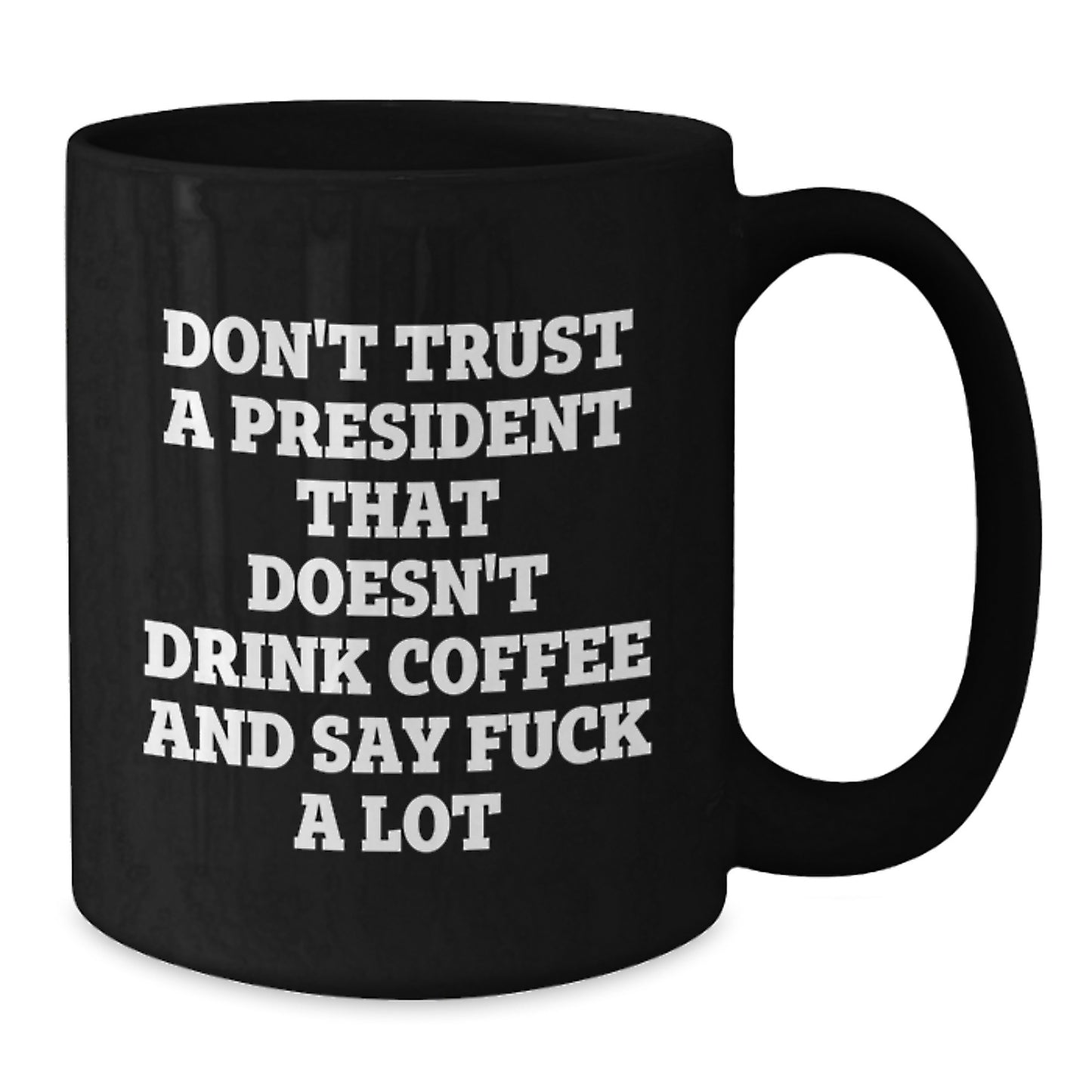 Funny President Black Coffee Mugs Gifts for President from Men on Mother's Day - 'Don't Trust A President That Doesn't Drink Coffee And Say F--k A Lot' - Additional