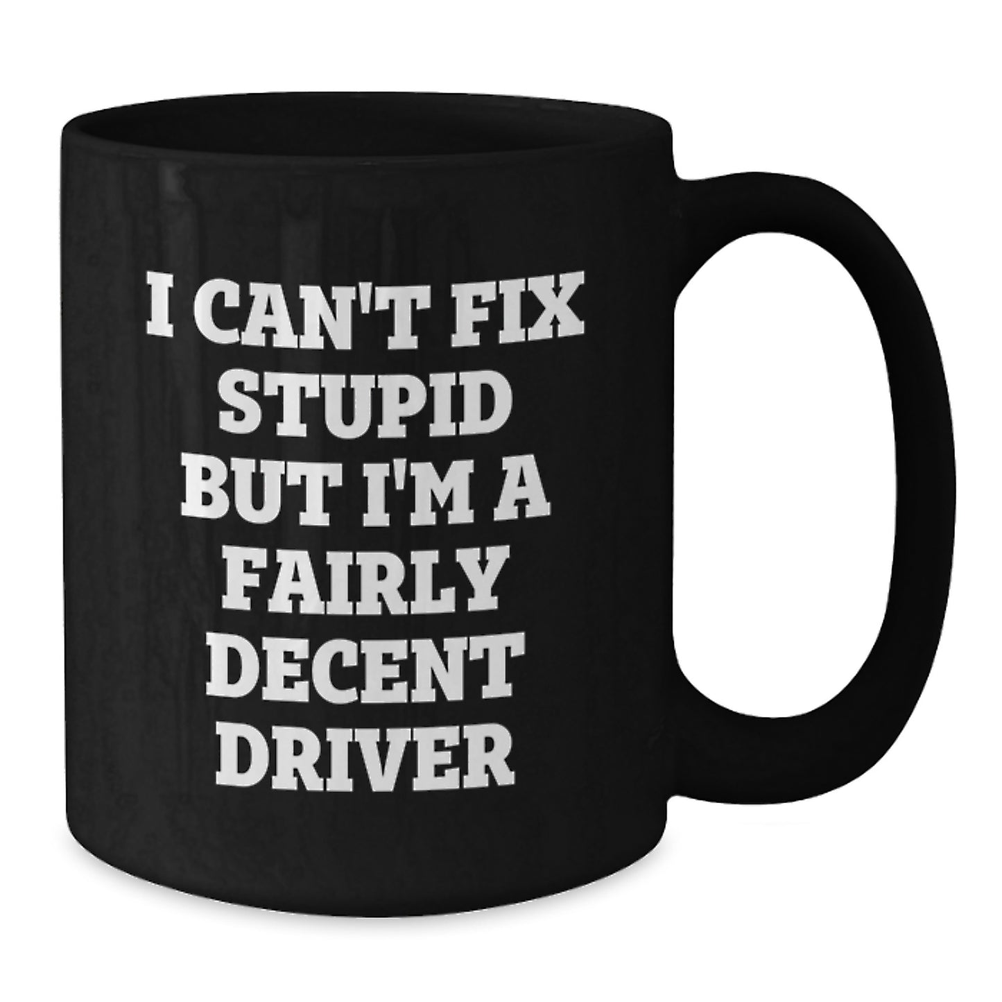 Funny Driver Gifts for Graduation - Black Coffee Mug, 'I Can't Fix Stupid But I'm A Fairly Decent Driver' - Gift for Men, Friend, Family from Husband - Additional