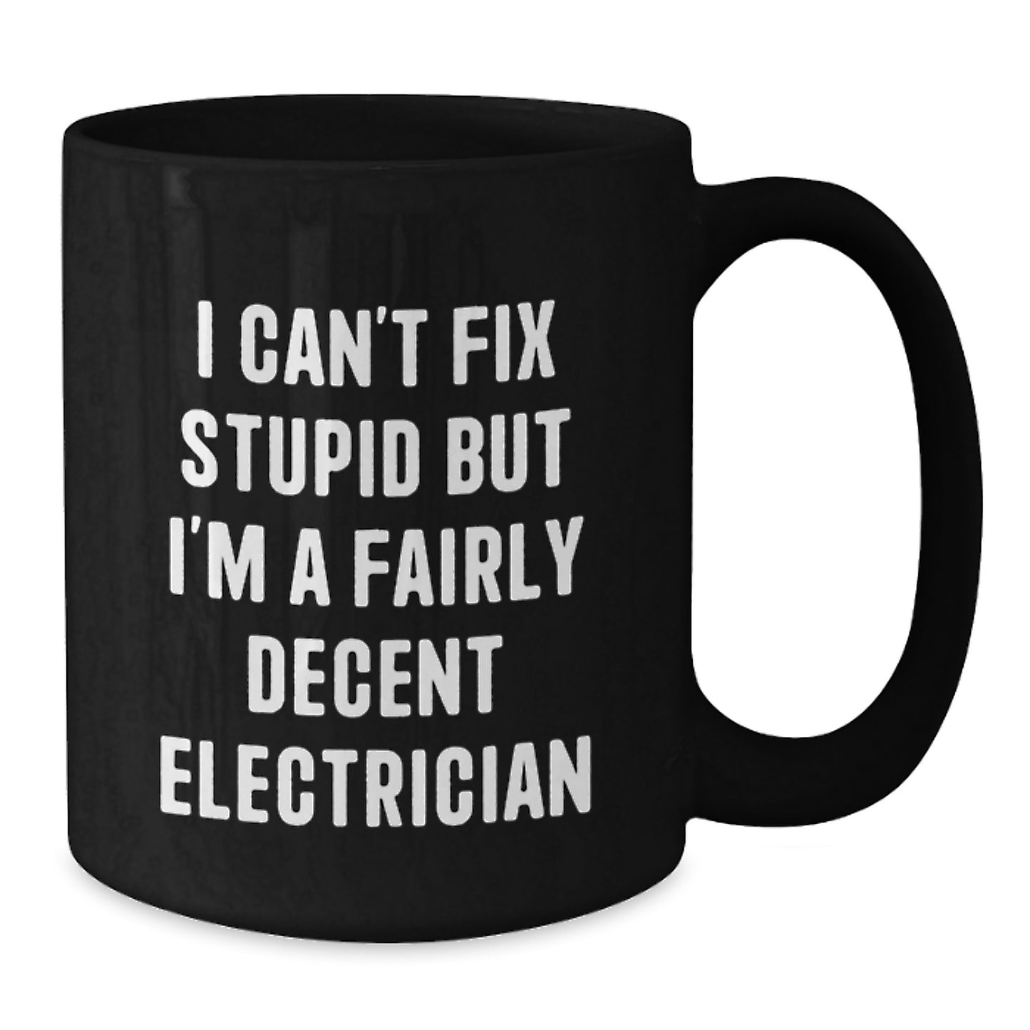 Funny Electrician Gifts for Graduation, Gift from Friends, Black Coffee Mug, 'I Can't Fix Stupid But I'm A Fairly Decent Electrician' - Additional