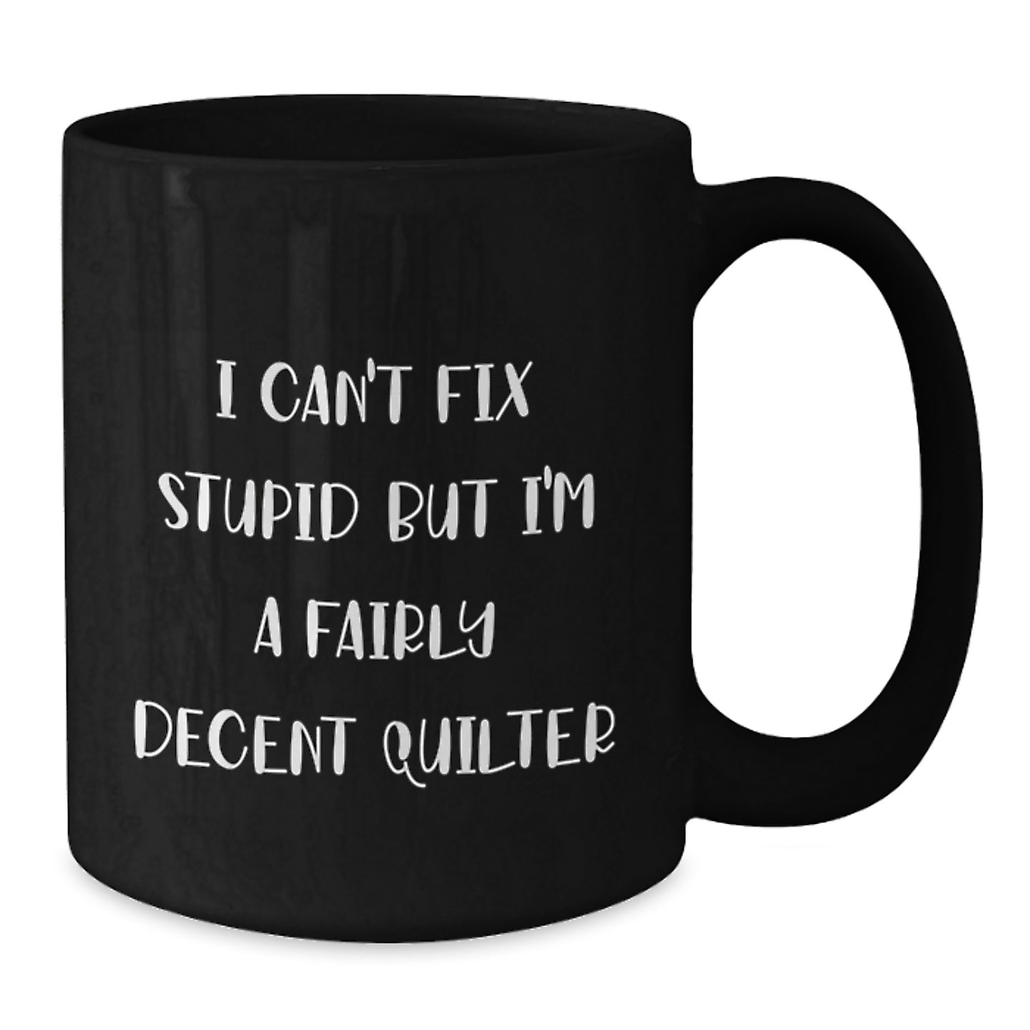 Quilter Gifts from Family Friends to Men Women Graduation Unique Quilter Coffee Mugs I Cant Fix Stupid Mug - Additional
