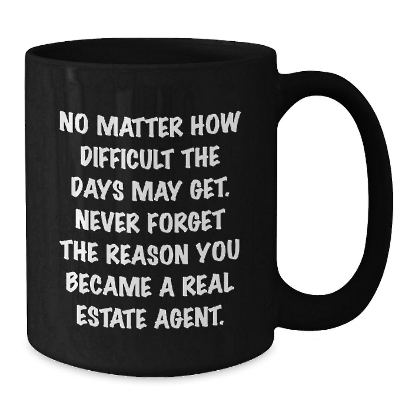 Funny Real Estate Agent Gifts for Men, Gifts from Family, Black Coffee Mug, 'No Matter How Difficult The Days May Get. Never Forget The Reason You Became A Real Estate Agent.' - Additional
