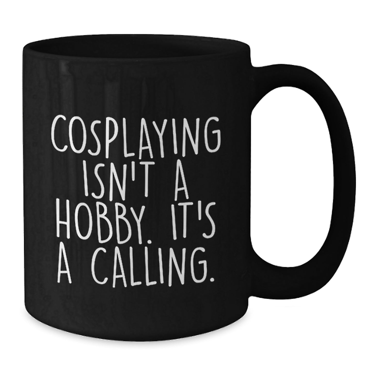 Funny Cosplaying Gifts for Men Women Friends Family - 'Cosplaying Isn't A Hobby. It's A Calling.' Black Coffee Mug Perfect for Birthday Graduation Unique Gifts from Mom Dad - Additional